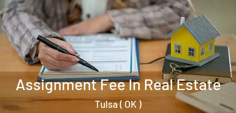  Assignment Fee In Real Estate Tulsa ( OK )