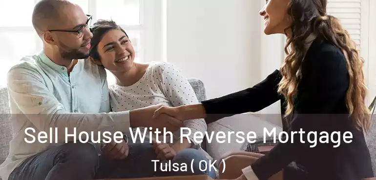 Sell House With Reverse Mortgage Tulsa ( OK )